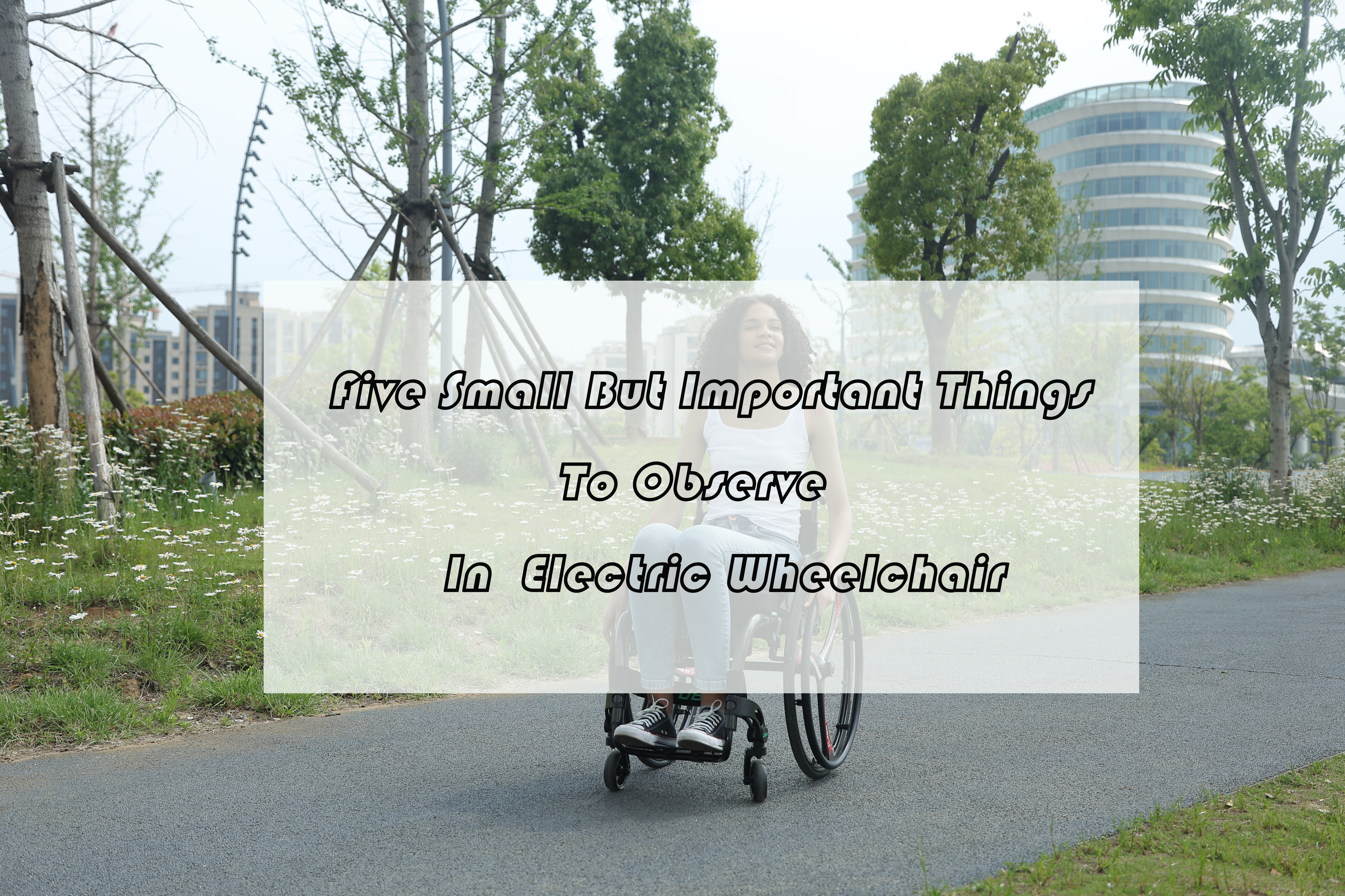 Elektrikli Tekerlekli Sandalyede Dikkat Edilmesi Gereken Beş Küçük Ama Önemli Şey